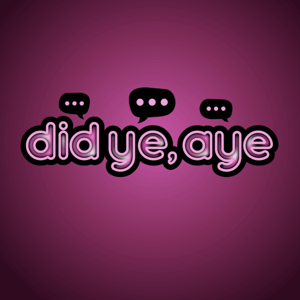 Did Ye, Aye